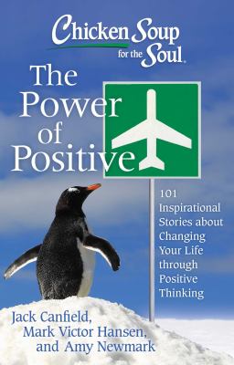 Chicken soup for the soul : the power of positive : 101 inspirational stories about changing your life through positive thinking
