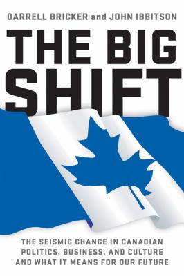 Big shift : the seismic change in canadian politics, business, and culture and what it means for our future