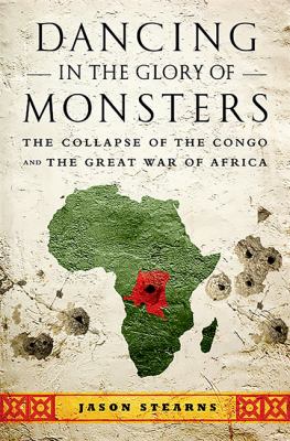 Dancing in the glory of monsters : the collapse of the Congo and the great war of Africa