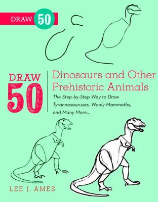 Draw 50 dinosaurs and other prehistoric animals : the step-by-step way to draw Tyrannosauruses, Woolly mammoths, and many more ...