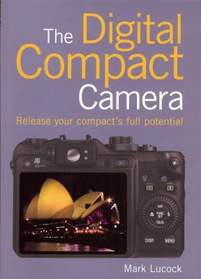 The digital compact camera : release your compact's full potential