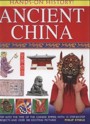 Ancient China : step into the time of the Chinese Empire, with 15 step-by-step projects and over 300 exciting pictures