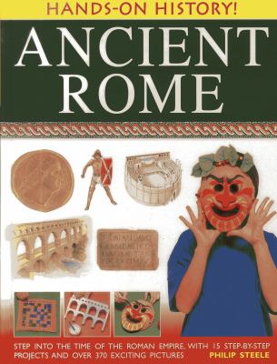 Ancient Rome : step into the time of the Roman Empire, with 15 step-by-step projects and over 370 exciting pictures