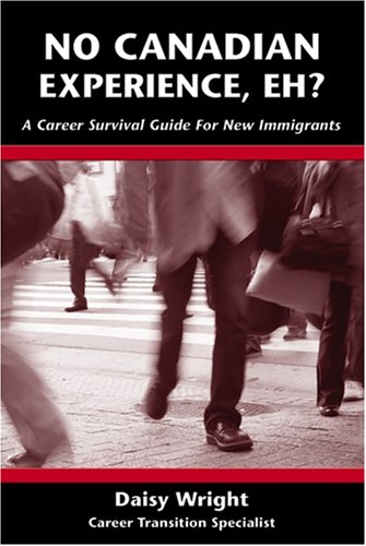 No Canadian experience, eh? : a career survival guide for new immigrants