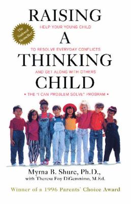 Raising a thinking child : help your young child to resolve everyday conflicts and get along with others : the "I can problem solve" program/