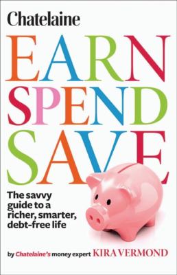 Earn, spend, save : the savvy guide to a richer, smarter, debt-free life