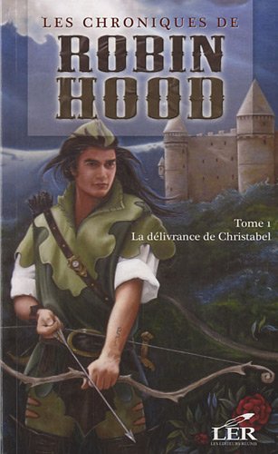 Les chroniques de Robin Hood. 1, La délivrance de Christabel /