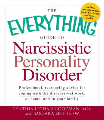 The everything guide to narcissistic personality disorder : professional, reassuring advice for coping with the disorder : at work, at home, and in your family