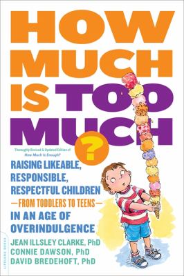 How much is too much? : raising likeable, responsible, respectful children--from toddlers to teens--in an age of overindulgence
