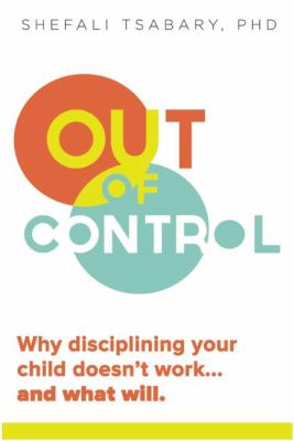 Out of control : why disciplining your child doesn't work--and what will