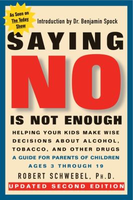 Saying no is not enough : helping your kids make wise decisions about alcohol, tobacco, and other drugs--a guide for parents of children ages 3 through 19
