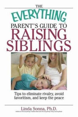 The everything parent's guide to raising siblings : eliminate rivalry, avoid favoritism, and keep the peace