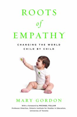 Roots of empathy : changing the world, child by child