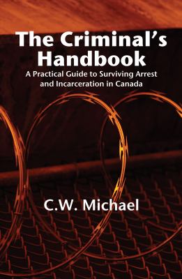 The criminals's handbook : a Canadian guide to surviving arrest and incarceration