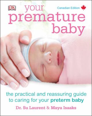 Your premature baby : the practical and reassuring guide to caring for your preterm baby
