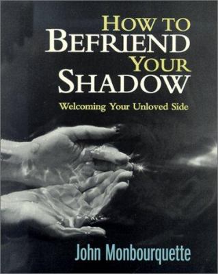 How to befriend your shadow : welcoming your unloved side