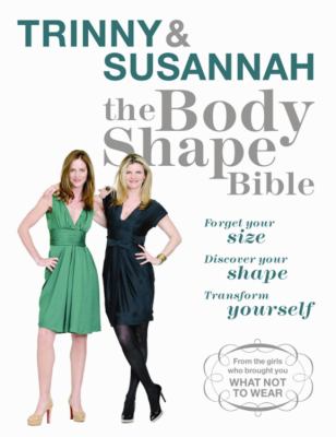 Trinny & Susannah - the body shape bible : forget your size, discover your shape, transform yourself