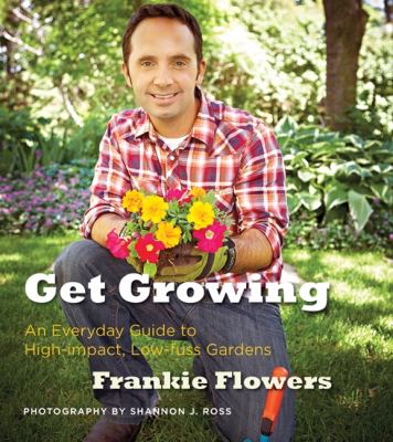 Get growing : an everyday guide to high-impact, low-fuss gardens