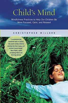 Child's mind : mindfulness practices to help our children be more focused, calm, and relaxed