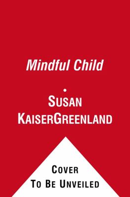 The mindful child : how to help your kid manage stress and become happier, kinder, and more compassionate