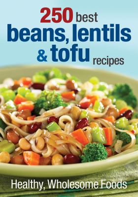 250 best beans, lentils & tofu recipes : healthy, wholesome foods.
