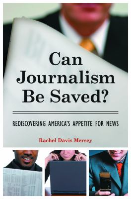 Can journalism be saved? : rediscovering America's appetite for news