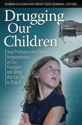 Drugging our children : how profiteers are pushing antipsychotics on our youngest, and what we can do to stop it
