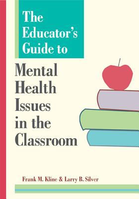 The educator's guide to mental health issues in the classroom