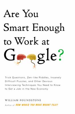 Are you smart enough to work at Google? : trick questions, zen-like riddles, insanely difficult puzzles, and other devious interviewing techniques you need to know to get a job anywhere in the new economy