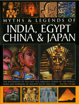 Myths & legends of India, Egypt, China & Japan : the mythology of the east : the fabulous stories of the heroes, gods and warriors of ancient Egypt and Asia