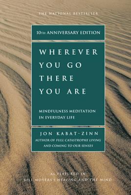 Wherever you go, there you are : mindfulness meditation in everyday life