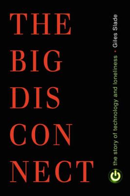 The big disconnect : the story of technology and loneliness