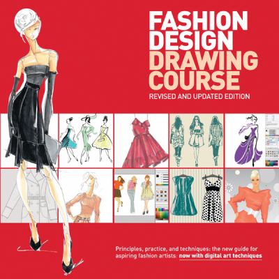 Fashion design drawing course : principles, practices, and techniques : the new guide for aspiring fashion artists -- now with digital art techniques