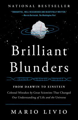 Brilliant blunders : from Darwin to Einstein--colossal mistakes by great scientists that changed our understanding of life and the universe