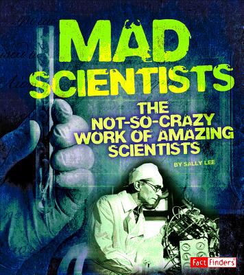 Mad scientists : the not-so-crazy work of amazing scientists