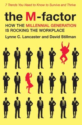 The M-factor : how the millennial generation is rocking the workplace