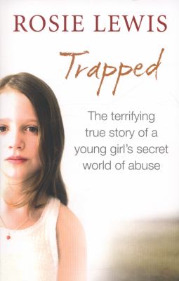 Trapped : the terrifying true story of a young girl's secret world of abuse