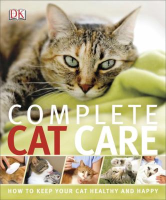 Complete cat care : [how to keep your cat healthy and happy]