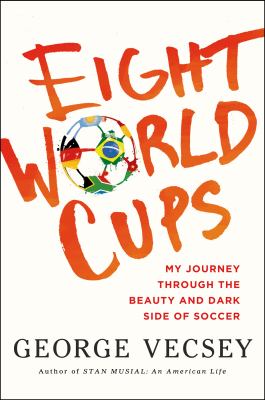 Eight world cups : my journey through the beauty and dark side of soccer