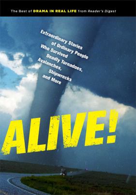 Alive! : extraordinary stories of ordinary people who survived deadly tornadoes, avalanches, shipwrecks and more!