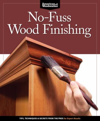 No-fuss wood finishing : tips, techniques & secrets from the pros for expert results
