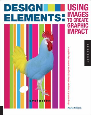 Design elements : using images to create graphic impact : a graphic style manual for effective image solutions in graphic design