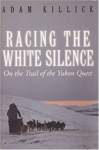 Racing the white silence : on the trail of the Yukon Quest
