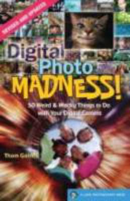 Digital photo madness! : 50 weird & wacky things to do with your digital camera