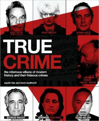 True crime : infamous villains and their crimes, from the nineteenth century to the present day