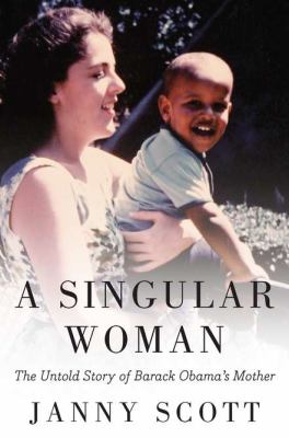A singular woman : the untold story of Barack Obama's mother