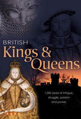 British kings & queens : a thousand years of intrigue, struggle, passion and power.