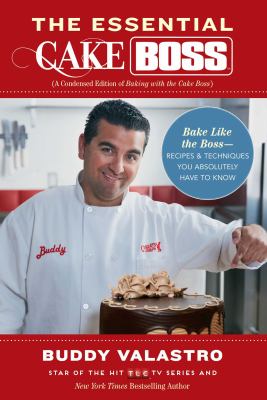 The essential Cake boss : bake like the Boss : recipes & techniques you absolutely have to know