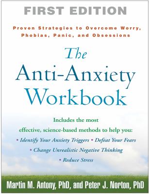The anti-anxiety workbook : proven strategies to overcome worry, phobias, panic, and obsessions