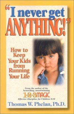 "I never get anything!" : [how to keep your kids from running your life]
